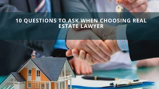10 Questions To Ask When Choosing Real Estate Lawyer